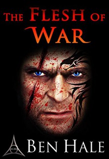 The Flesh of War (The Warsworn Trilogy Book 1) - Ben Hale