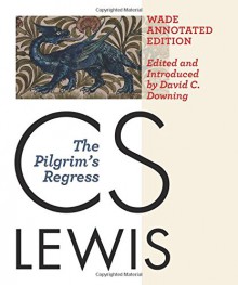 The Pilgrim's Regress: The Wade Center Annotated Edition - David Downing, C.S. Lewis