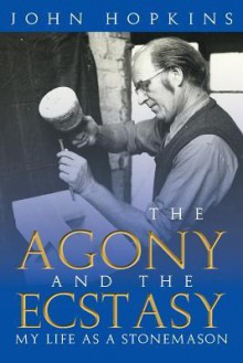 The Agony and the Ecstasy: My Life as a Stonemason - John Hopkins