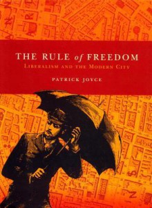 The Rule of Freedom: Liberalism and the Modern City - Patrick Joyce