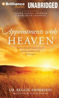 Appointments with Heaven: The True Story of a Country Doctor's Healing Encounters with the Hereafter - Reggie Anderson, Jennifer Schuchmann