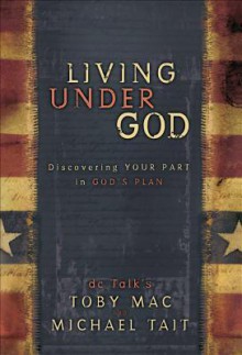 Living Under God: Discovering Your Part in God's Plan - Michael Tait