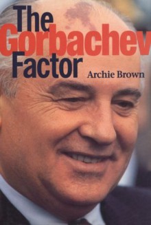 The Gorbachev Factor - Archie Brown