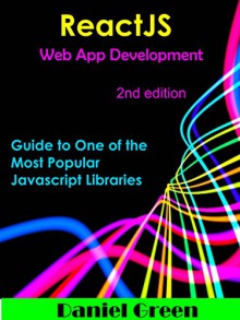 ReactJS: Web App Development: A guide to one of the most popular Javascript library (2nd edition) - Daniel Green