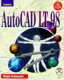 Learn AutoCAD LT 98 [With CDROM] - Ralph Grabowski