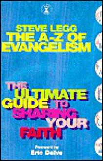 The A-Z of Evangelism: The Ultimate Guide to Sharing Your Faith - Steve Legg, Eric Delvo