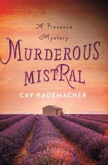 Murderous Mistral: A Provence Mystery - Cay Rademacher