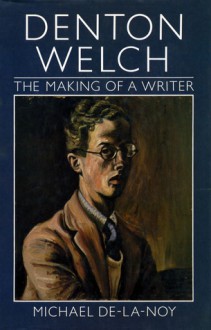 Denton Welch: The Making of A Writer - Michael De-la-Noy