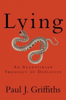 Lying: An Augustinian Theology of Duplicity - Paul J. Griffiths