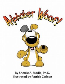 Alphabet Woof! - Sherrie Ann Madia, Patrick Carlson