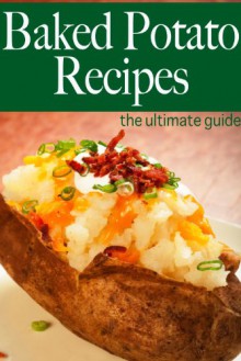 Baked Potato Recipes - The Ultimate Guide - Amanda Ingelleri, Encore Books