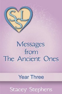 Messages from The Ancient Ones: Year Three (Messages from The Ancient Ones - Spirituality, Consciousness, Self Help & Personal Growth (Akin to: Esther Hicks & Eckhart Tolle) - Stacey Stephens, Jack Stephens