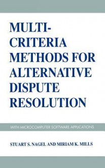 Multi-Criteria Methods for Alternative Dispute Resolution: With Microcomputer Software Applications - Stuart S. Nagel, Miriam K. Mills