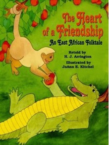 The Heart of a Friendship: An East African Folktale - Harriet J. Arrington, Joann E. Kitchel