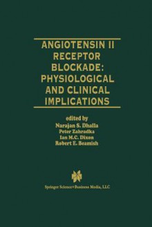 Angiotensin II Receptor Blockade Physiological and Clinical Implications - Naranjan S. Dhalla, Peter Zahradka, Ian M.C. Dixon, Robert E. Beamish