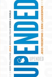 Upended: How following Jesus changes the way you love and lead - Jedd Medefind, Erik Lokkesmoe