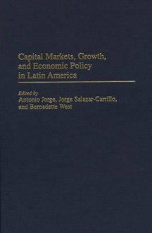 Capital Markets, Growth, and Economic Policy in Latin America - Bernadette West, Antonio Jorge, Jorge Salazar-Carrillo