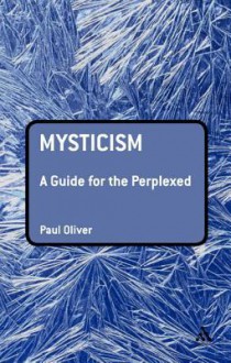 Mysticism: A Guide for the Perplexed - Paul Oliver