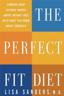 The Perfect Fit Diet: Combine What Science Knows About Weight Loss with What You Know About Yourself - Lisa Sanders