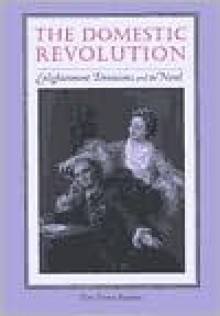 The Domestic Revolution: Enlightenment Feminisms and the Novel - Eve Tavor Bannet