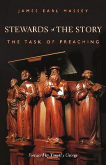 Stewards of the Story: The Task of Preaching - James Earl Massey