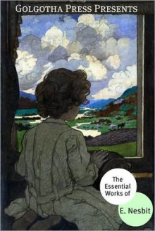 The Essential Works of E. Nesbit - E. Nesbit, Golgotha Press