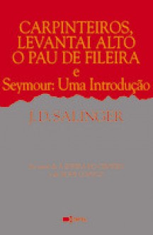 Carpinteiros, Levantai Alto o Pau de Fileira e Seymour: Uma Introdução - J.D. Salinger, José Lima