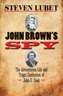 John Brown's Spy: The Adventurous Life and Tragic Confession of John E. Cook - Steven Lubet