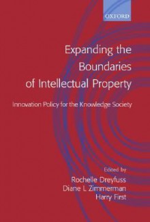 Expanding the Boundaries of Intellectual Property (Innovation Policy for the Knowledge Society) - Rochelle Cooper Dreyfuss, Diane Leenheer Zimmerman