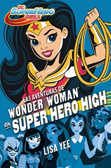 Las aventuras de Wonder Woman en Super Hero High (DC Super Hero Girls 1) (Spanish Edition) - Lisa Yee