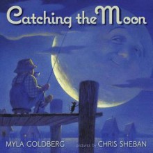 Catching the Moon - Myla Goldberg, Chris Sheban