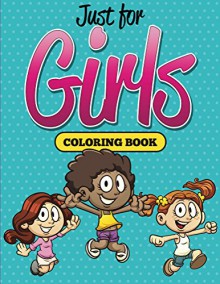 Just for Girls Coloring Book (Girls Coloring and Art Book Series) - Speedy Publishing LLC