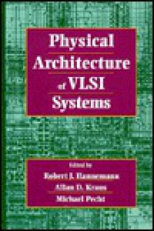 Physical Architecture of VLSI Systems - R. Hannemann, Allan D. Kraus, R. Hannemann