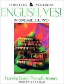 English, Yes!: Intermediate, Level Two : Learning English Through Literature - Burton Goodman