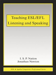 Teaching ESL/EFL Listening and Speaking (ESL & Applied Linguistics Professional Series) - J. Newton, I.S.P. Nation