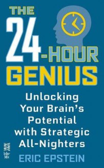 The 24-Hour Genius: Unlocking Your Brain's Potential with Strategic All-Nighters - Eric Epstein