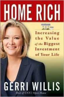 Home Rich: Increasing the Value of the Biggest Investment of Your Life - Gerri Willis