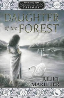 Daughter of the Forest (The Sevenwaters Trilogy, #1) - Juliet Marillier