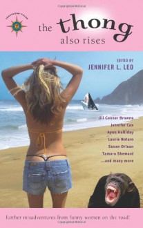 The Thong Also Rises: Further Misadventures from Funny Women on the Road (Travelers' Tales Guides) - Jennifer L. Leo, Laurie Notaro, Jill Conner Browne, Jennifer Cox, Ayun Halliday, Susan Orlean, Tamara Sheward, Ellen Sussman