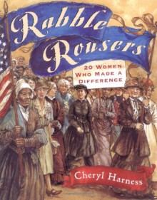 Rabble Rousers: Twenty American Women Who Made a Difference: Twenty American Women Who Made a Difference - Cheryl Harness