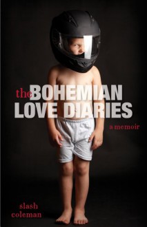 The Bohemian Love Diaries: A Memoir - Slash Coleman