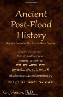 Ancient Post Flood History: Historical Documents That Point To Biblical Creation - Ken Johnson