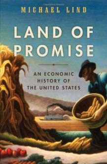 Land of Promise: An Economic History of the United States - Michael Lind