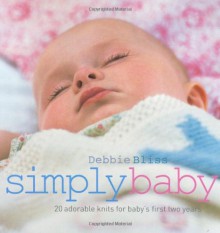 Simply Baby: 20 Special Handknits for Baby's First Two Years - Debbie Bliss, Tim Evan-Cook