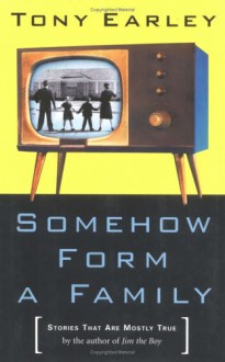 Somehow Form a Family: Stories That Are Mostly True - Tony Earley