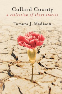 Collard County: A Collection of Short Stories - Tamara J. Madison