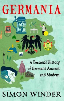 Germania: A Personal History of Germans Ancient and Modern - Simon Winder