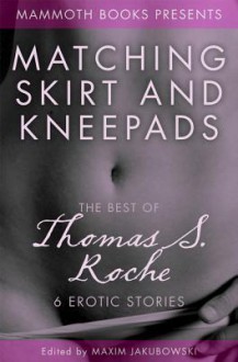 The Mammoth Book of Erotica presents The Best of Thomas S. Roche - Thomas S. Roche