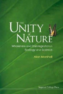 The Unity of Nature: Wholeness and Disintegration in Ecology and Science - Alan Marshall