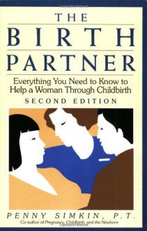 The Birth Partner: Everything You Need to Know to Help a Woman Through Childbirth (Birth Partner: A Complete Guide to Childbirth for Dads, Doulas, &) - Penny Simkin